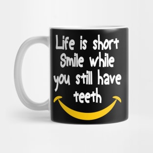 Life is short Smile while you still have teeth, inspirational quote Mug